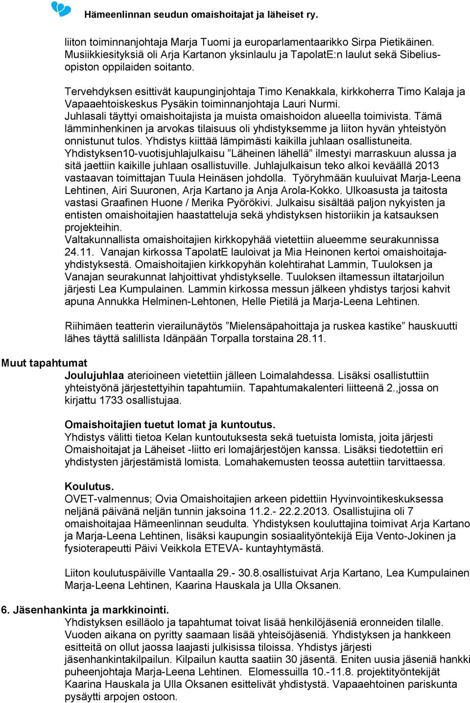 Juhlasali täyttyi omaishoitajista ja muista omaishoidon alueella toimivista. Tämä lämminhenkinen ja arvokas tilaisuus oli yhdistyksemme ja liiton hyvän yhteistyön onnistunut tulos.