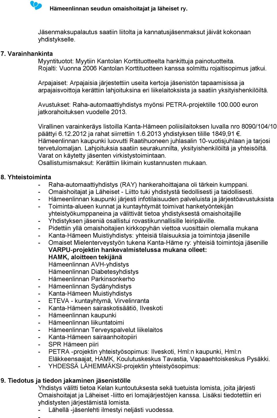 Arpajaiset: Arpajaisia järjestettiin useita kertoja jäsenistön tapaamisissa ja arpajaisvoittoja kerättiin lahjoituksina eri liikelaitoksista ja saatiin yksityishenkilöiltä.