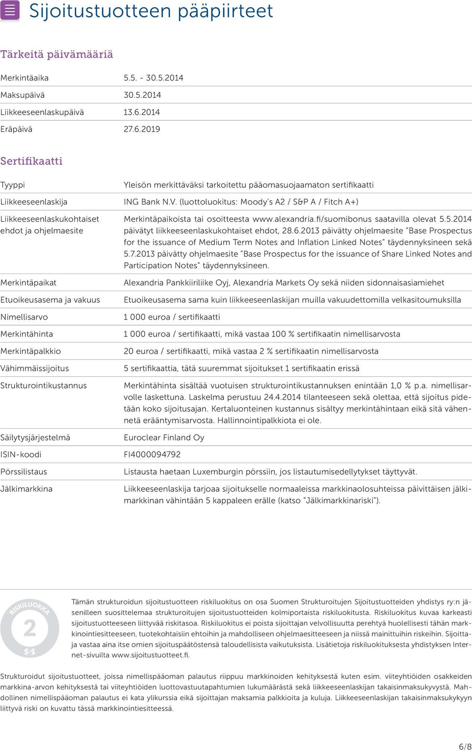 2019 Sertifikaatti Tyyppi Liikkeeseenlaskija Liikkeeseenlaskukohtaiset ehdot ja ohjelmaesite Merkintäpaikat Etuoikeusasema ja vakuus Nimellisarvo Merkintähinta Merkintäpalkkio Vähimmäissijoitus