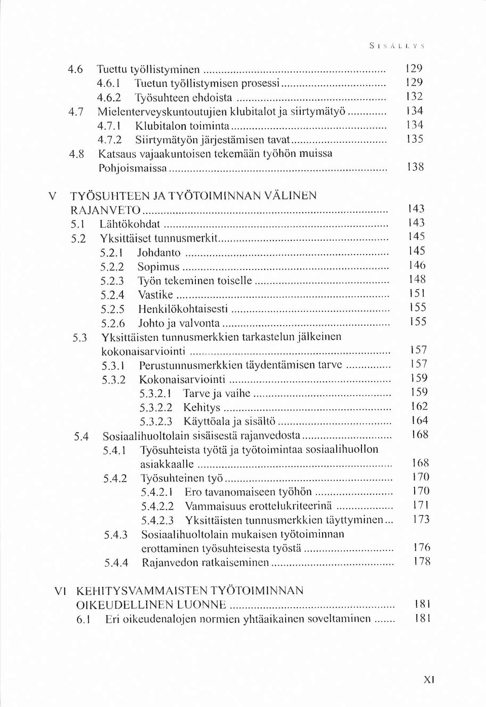 .. 143 5.1 L ä h tö k o h d a t... 143 5.2 Y ksittäiset tunnusm erkit... 145 5.2.1 Johdanto... 145 5.2.2 S o p im u s... 146 5.2.3 Työn tekem inen to ise lle... 148 5.2.4 V astik e... 151 5.2.5 H enkilö k o h taisesti.