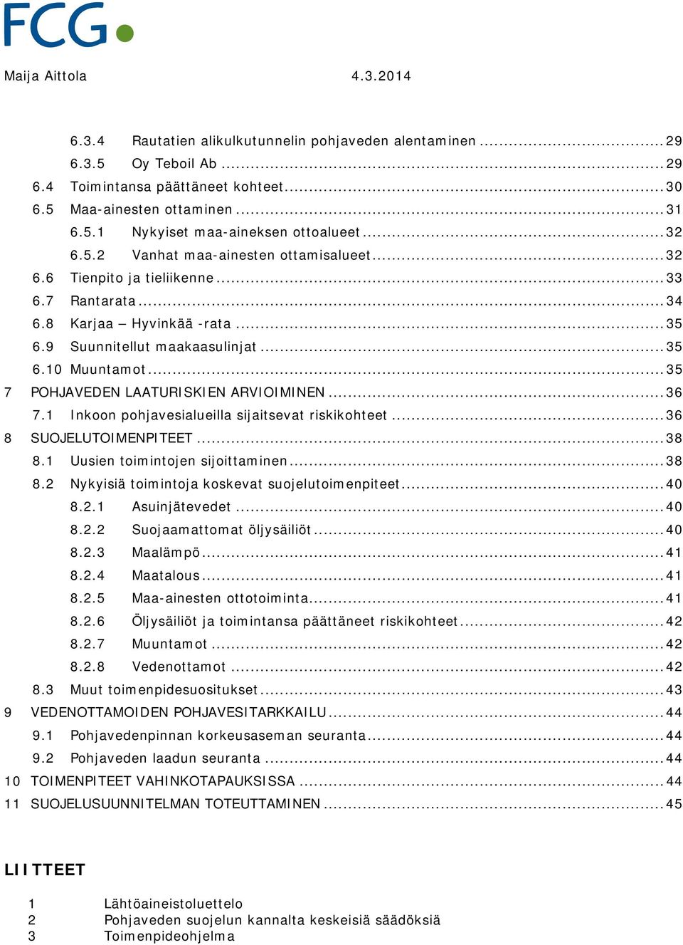 .. 35 7 POHJAVEDEN LAATURISKIEN ARVIOIMINEN... 36 7.1 Inkoon pohjavesialueilla sijaitsevat riskikohteet... 36 8 SUOJELUTOIMENPITEET... 38 8.1 Uusien toimintojen sijoittaminen... 38 8.2 Nykyisiä toimintoja koskevat suojelutoimenpiteet.