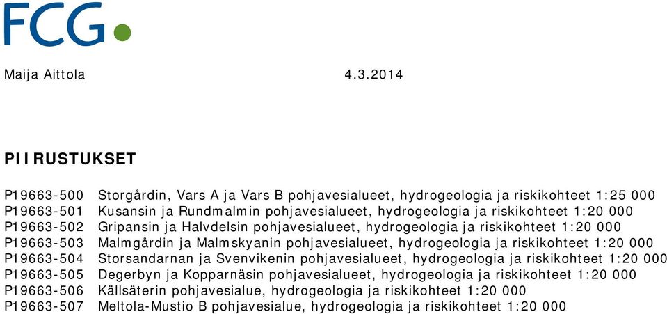 hydrogeologia ja riskikohteet 1:20 000 P19663-504 Storsandarnan ja Svenvikenin pohjavesialueet, hydrogeologia ja riskikohteet 1:20 000 P19663-505 Degerbyn ja Kopparnäsin