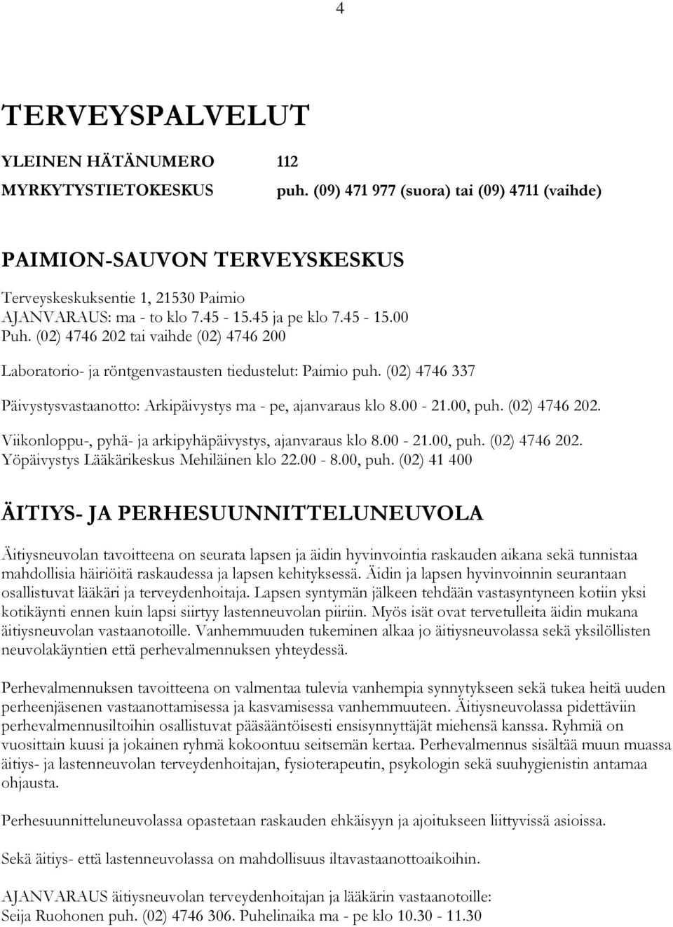 (02) 4746 202 tai vaihde (02) 4746 200 Laboratorio- ja röntgenvastausten tiedustelut: Paimio puh. (02) 4746 337 Päivystysvastaanotto: Arkipäivystys ma - pe, ajanvaraus klo 8.00-21.00, puh.