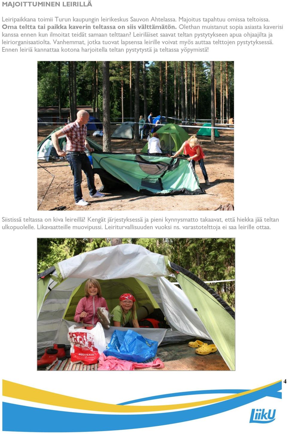 Vanhemmat, jotka tuovat lapsensa leirille voivat myös auttaa telttojen pystytyksessä. Ennen leiriä kannattaa kotona harjoitella teltan pystytystä ja teltassa yöpymistä!