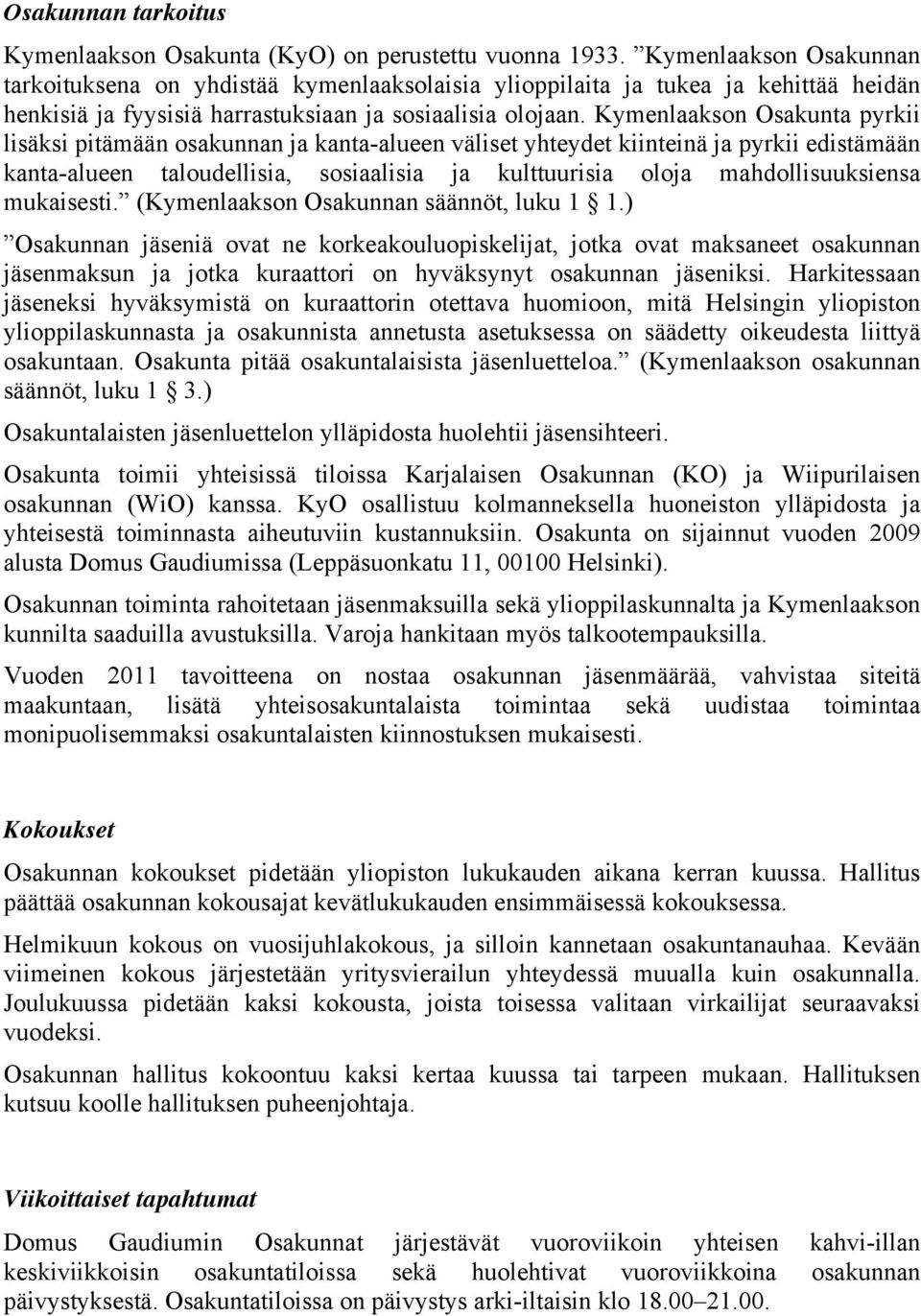 Kymenlaakson Osakunta pyrkii lisäksi pitämään osakunnan ja kanta-alueen väliset yhteydet kiinteinä ja pyrkii edistämään kanta-alueen taloudellisia, sosiaalisia ja kulttuurisia oloja