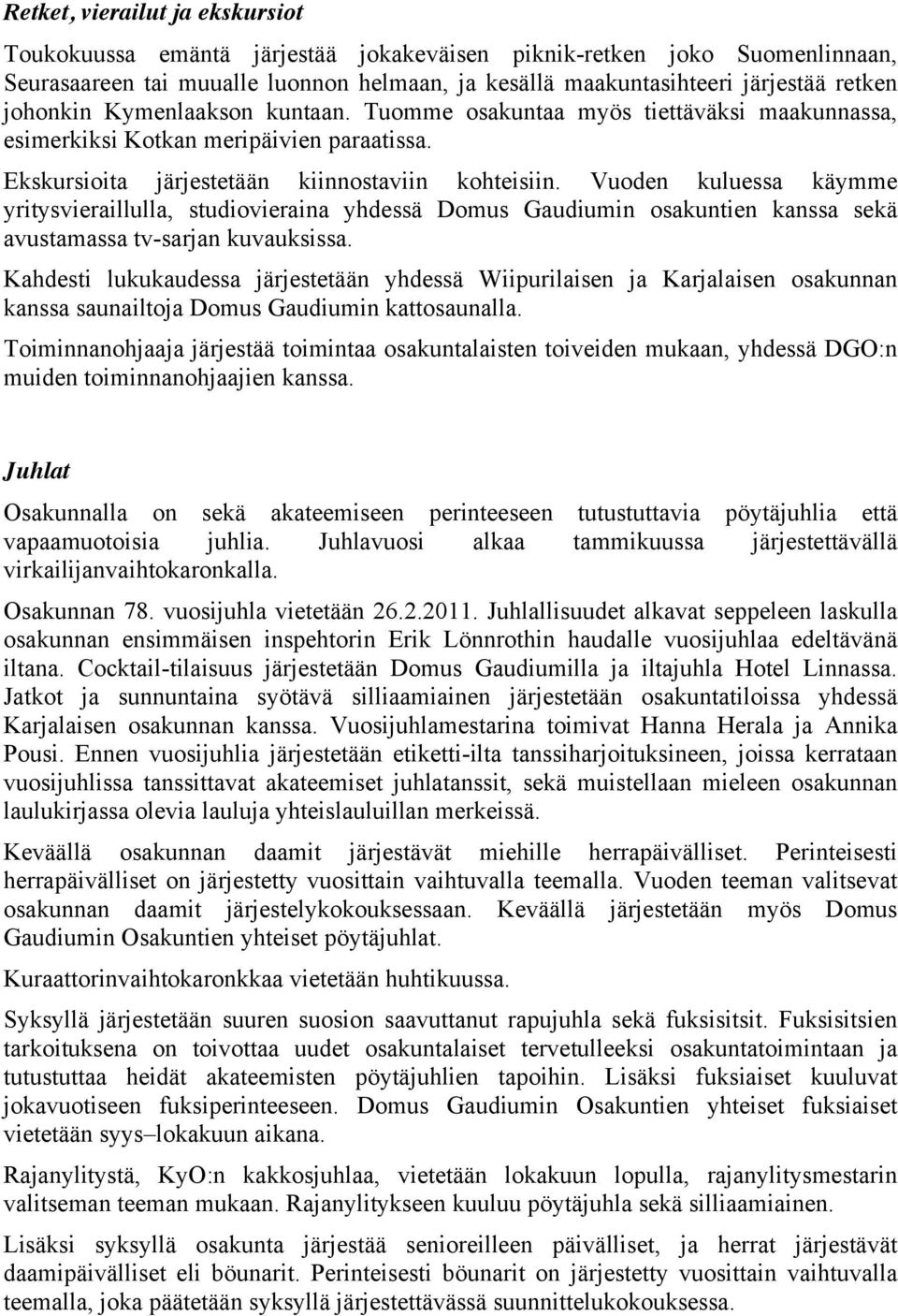 Vuoden kuluessa käymme yritysvieraillulla, studiovieraina yhdessä Domus Gaudiumin osakuntien kanssa sekä avustamassa tv-sarjan kuvauksissa.