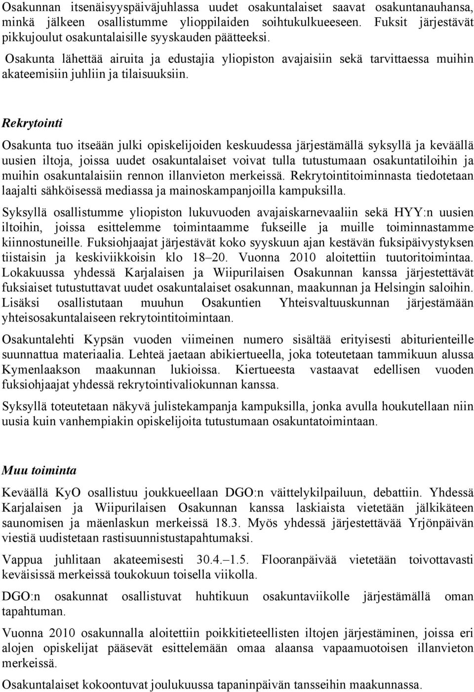 Rekrytointi Osakunta tuo itseään julki opiskelijoiden keskuudessa järjestämällä syksyllä ja keväällä uusien iltoja, joissa uudet osakuntalaiset voivat tulla tutustumaan osakuntatiloihin ja muihin