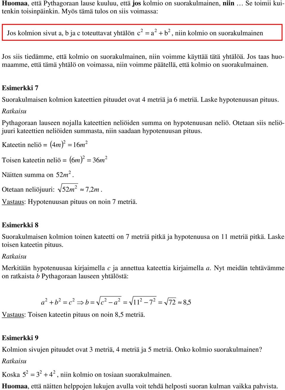 Jos ts uommme, että tämä ytälö on voimss, niin voimme päätellä, että kolmio on suorkulminen. Esimerkki 7 Suorkulmisen kolmion kteettien pituudet ovt 4 metriä j 6 metriä. Lske ypotenuusn pituus.