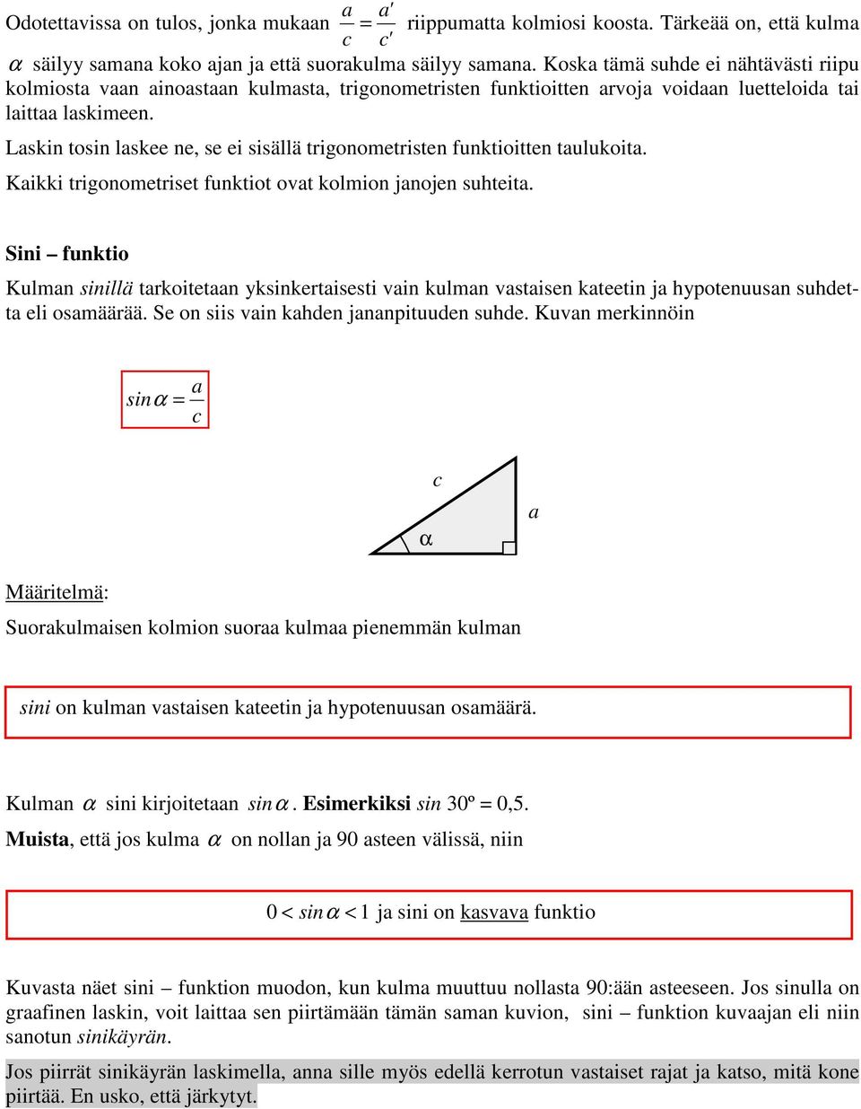 Lskin tosin lskee ne, se ei sisällä trigonometristen funktioitten tulukoit. Kikki trigonometriset funktiot ovt kolmion jnojen suteit.