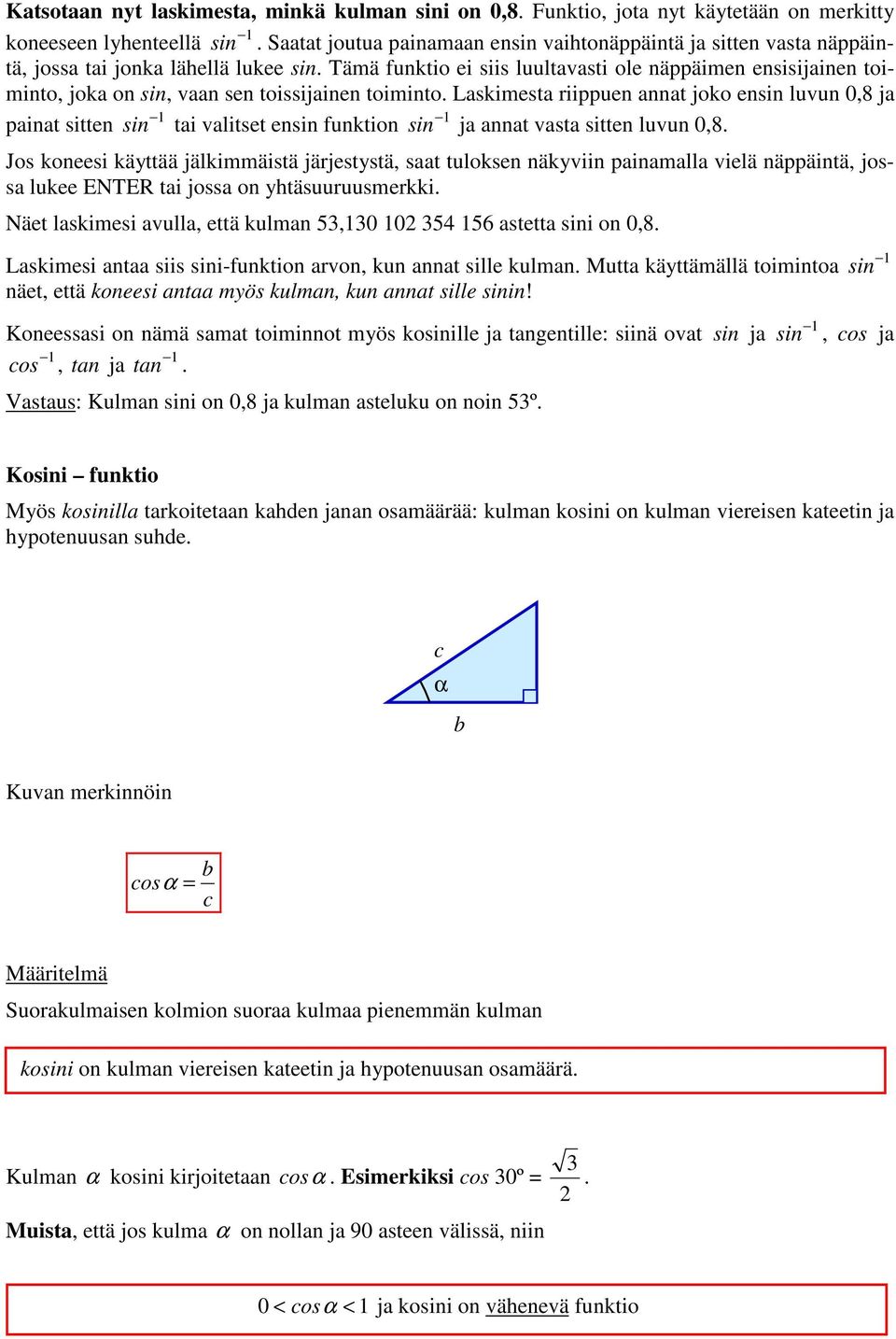 Lskimest riippuen nnt joko ensin luvun 0,8 j 1 1 pint sitten sin ti vlitset ensin funktion sin j nnt vst sitten luvun 0,8.