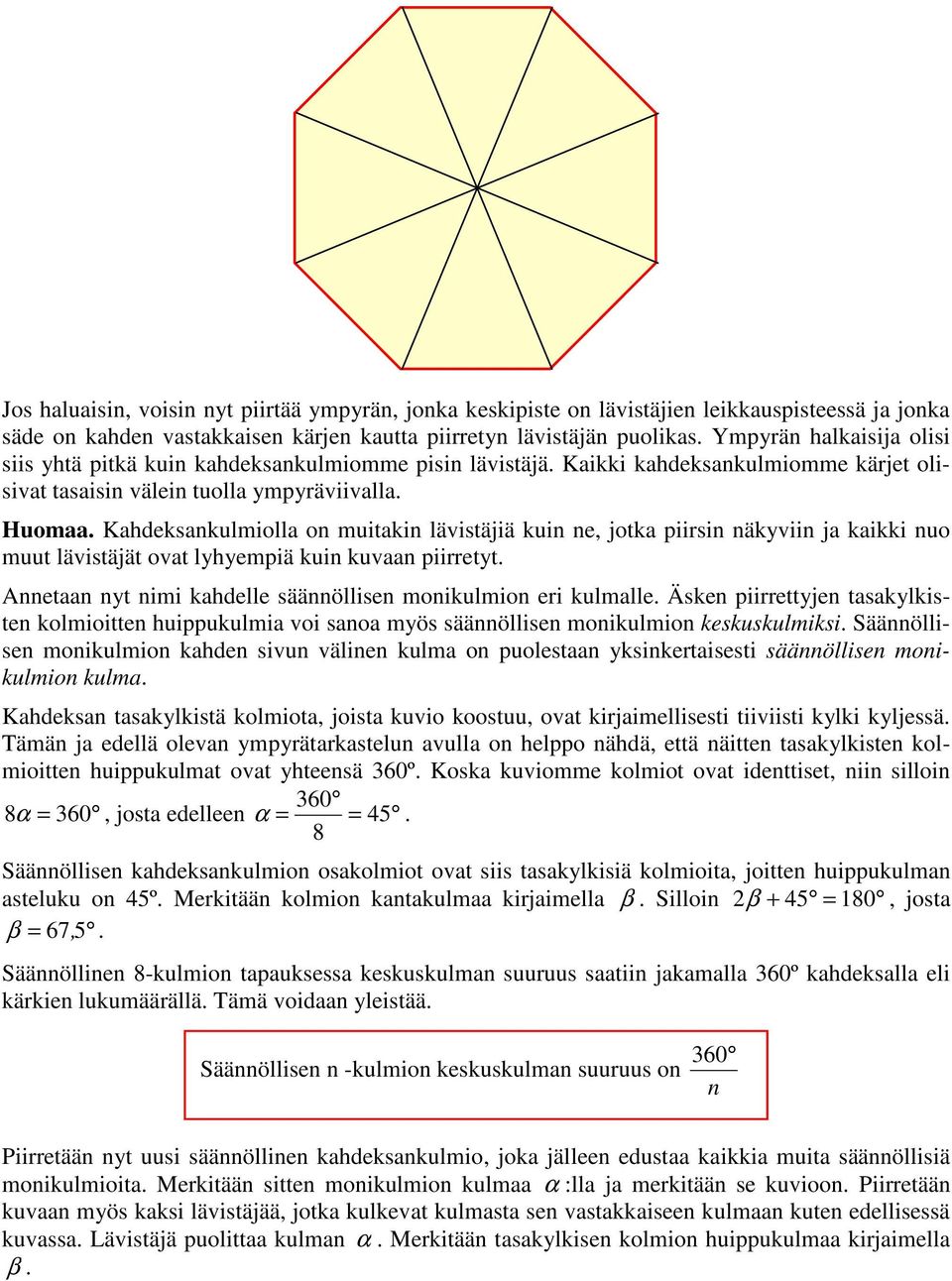 Kdeksnkulmioll on muitkin lävistäjiä kuin ne, jotk piirsin näkyviin j kikki nuo muut lävistäjät ovt lyyempiä kuin kuvn piirretyt. Annetn nyt nimi kdelle säännöllisen monikulmion eri kulmlle.