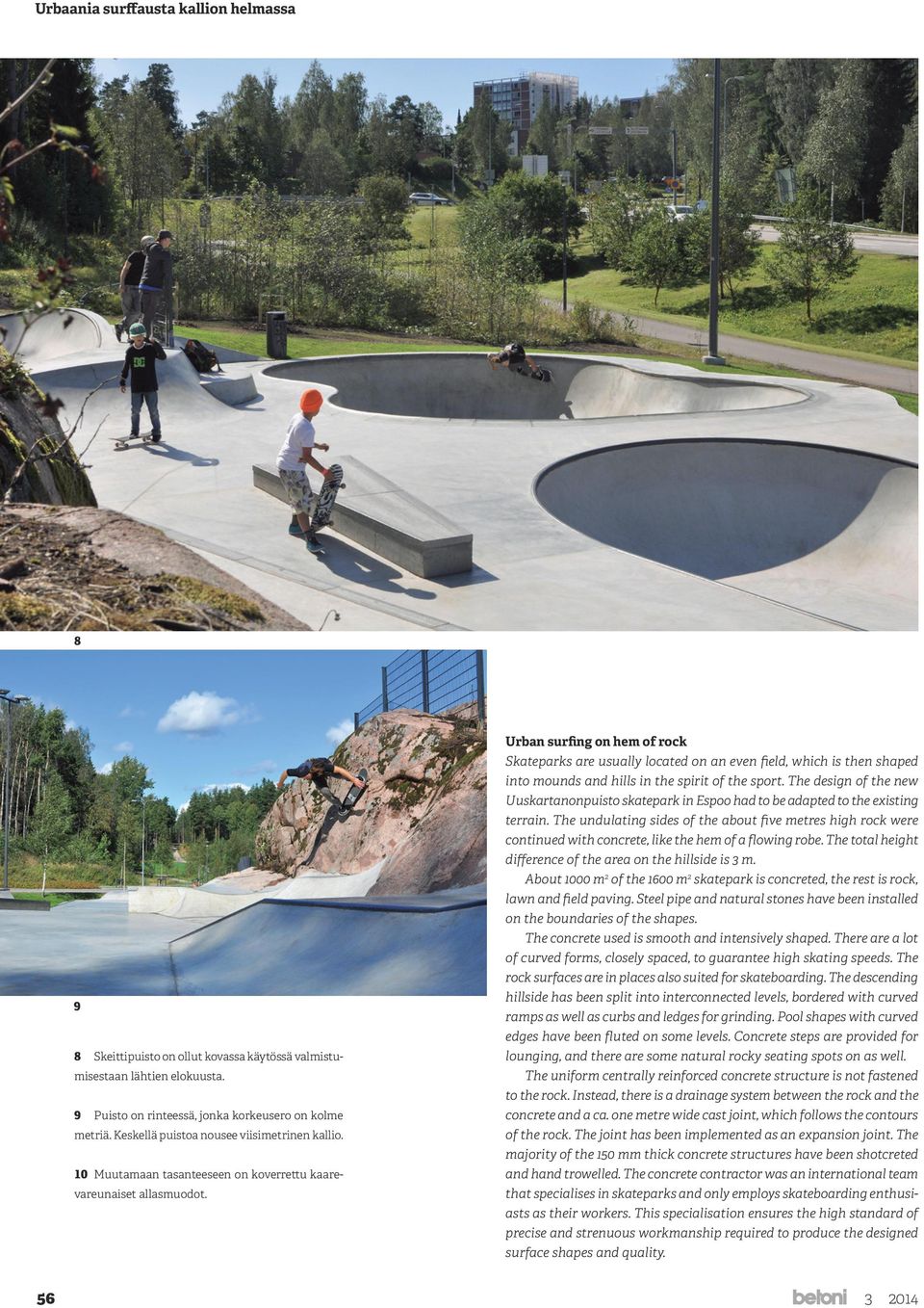 Urban surfing on hem of rock Skateparks are usually located on an even field, which is then shaped into mounds and hills in the spirit of the sport.