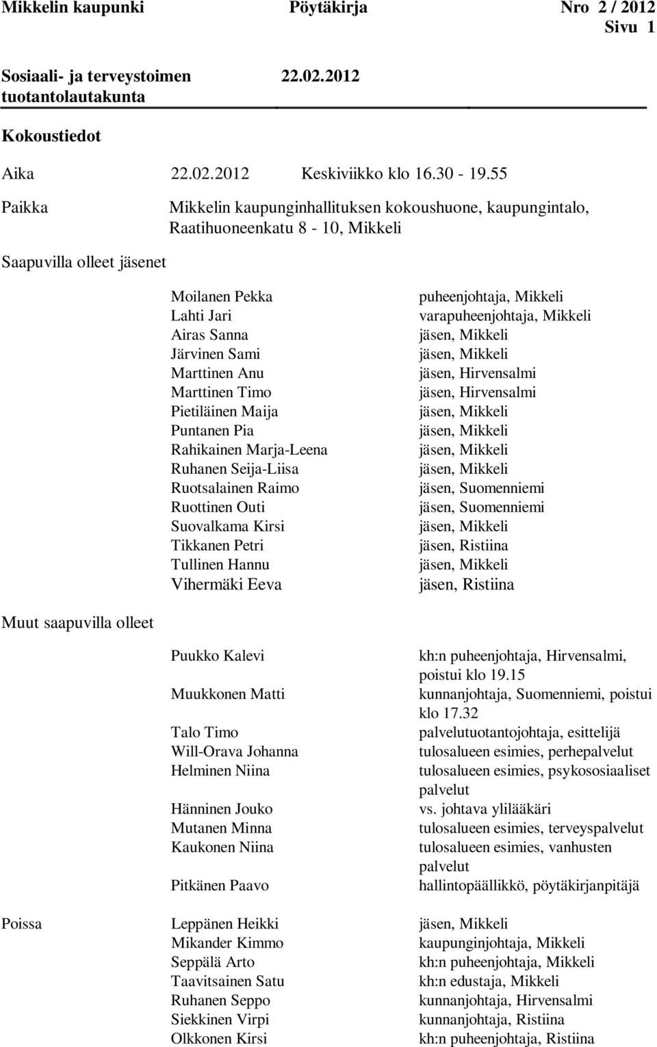 Marttinen Timo Pietiläinen Maija Puntanen Pia Rahikainen Marja-Leena Ruhanen Seija-Liisa Ruotsalainen Raimo Ruottinen Outi Suovalkama Kirsi Tikkanen Petri Tullinen Hannu Vihermäki Eeva puheenjohtaja,