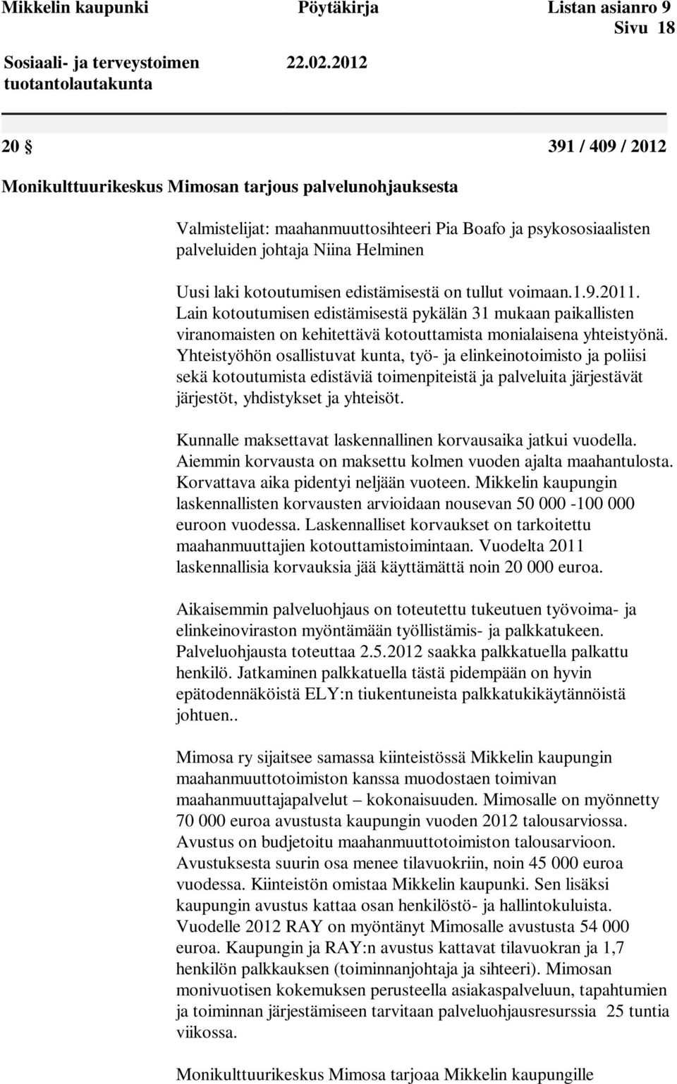 Lain kotoutumisen edistämisestä pykälän 31 mukaan paikallisten viranomaisten on kehitettävä kotouttamista monialaisena yhteistyönä.