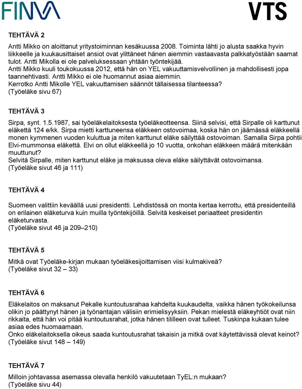 Antti Mikolla ei ole palveluksessaan yhtään työntekijää. Antti Mikko kuuli toukokuussa 2012, että hän on YEL vakuuttamisvelvollinen ja mahdollisesti jopa taannehtivasti.