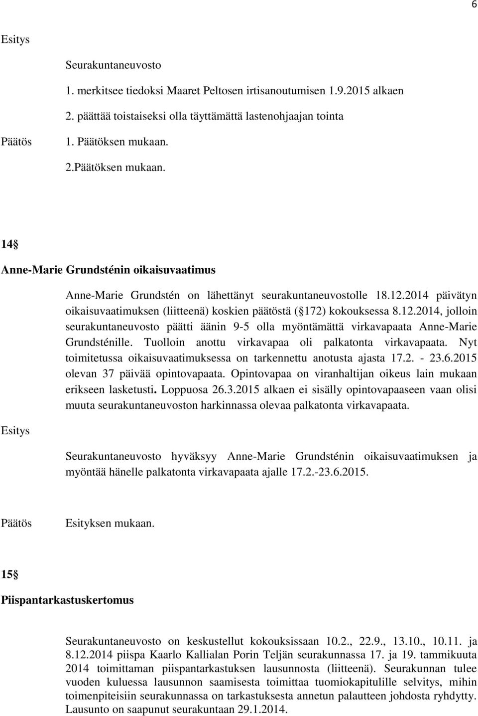 2014 päivätyn oikaisuvaatimuksen (liitteenä) koskien päätöstä ( 172) kokouksessa 8.12.2014, jolloin seurakuntaneuvosto päätti äänin 9-5 olla myöntämättä virkavapaata Anne-Marie Grundsténille.