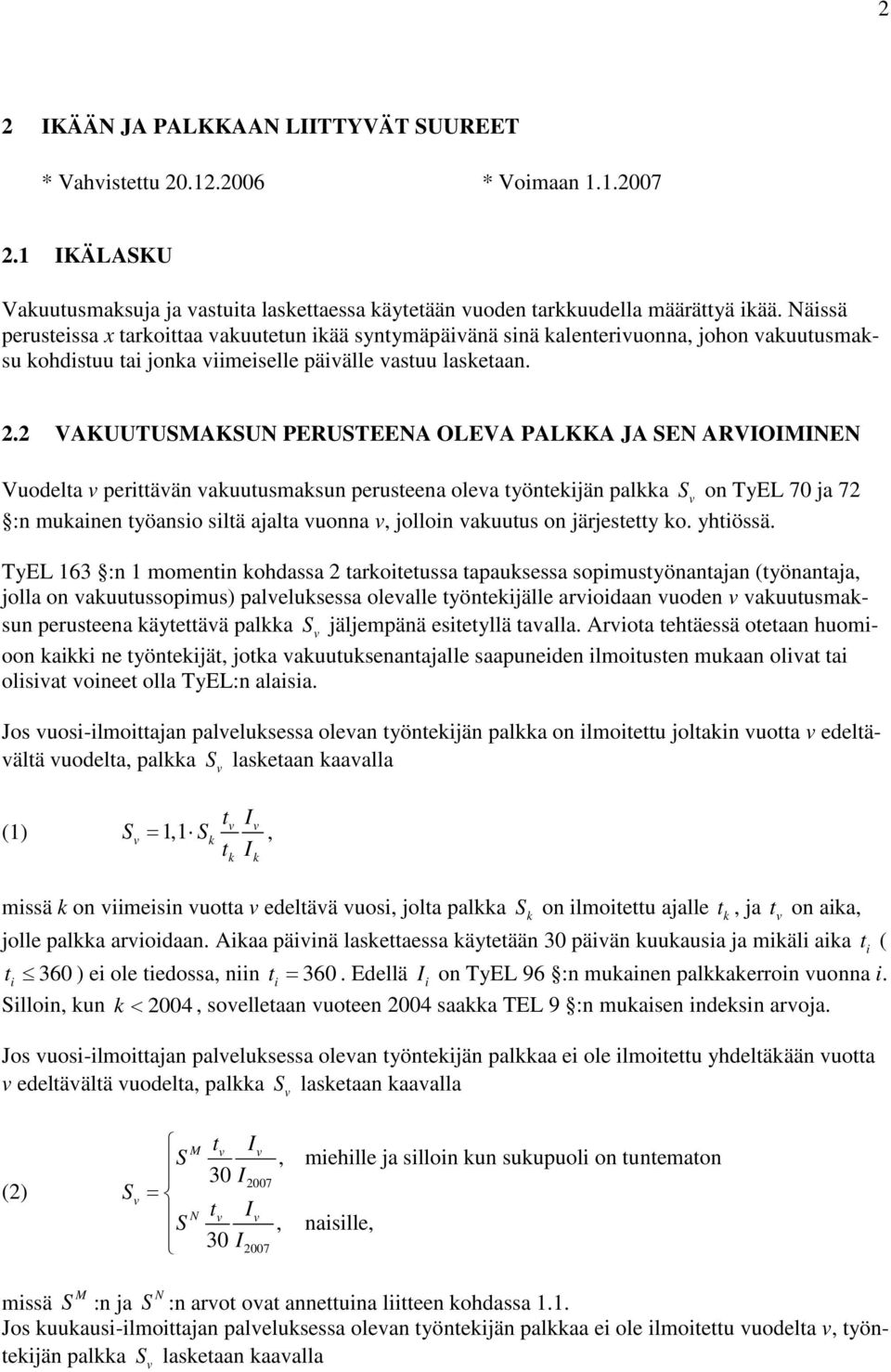 2 VAKUUTUSMAKSUN PERUSTEENA OLEVA PALKKA JA SEN ARVIOIMINEN Vuodelta perittään auutusmasun perusteena olea työnteijän pala S on TyEL 70 ja 72 :n muainen työansio siltä ajalta uonna, jolloin auutus on