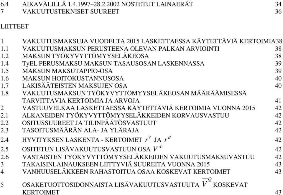 7 LAKISÄÄTEISTEN MAKSUJEN OSA 40.8 VAKUUTUSMAKSUN TYÖKYVYTTÖMYYSELÄKEOSAN MÄÄRÄÄMISESSÄ TARVITTAVIA KERTOIMIA JA ARVOJA 4 2 VASTUUVELKAA LASKETTAESSA KÄYTETTÄVIÄ KERTOIMIA VUONNA 205 42 2.