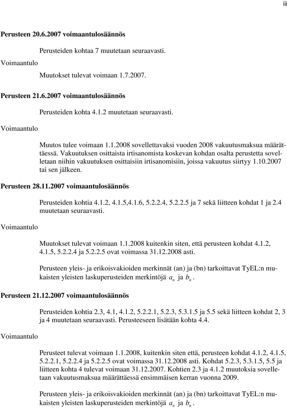 Vauutusen osittaista irtisanomista osean ohdan osalta perustetta soelletaan niihin auutusen osittaisiin irtisanomisiin, joissa auutus siirtyy.0.2007 tai sen jäleen. Perusteen 28.