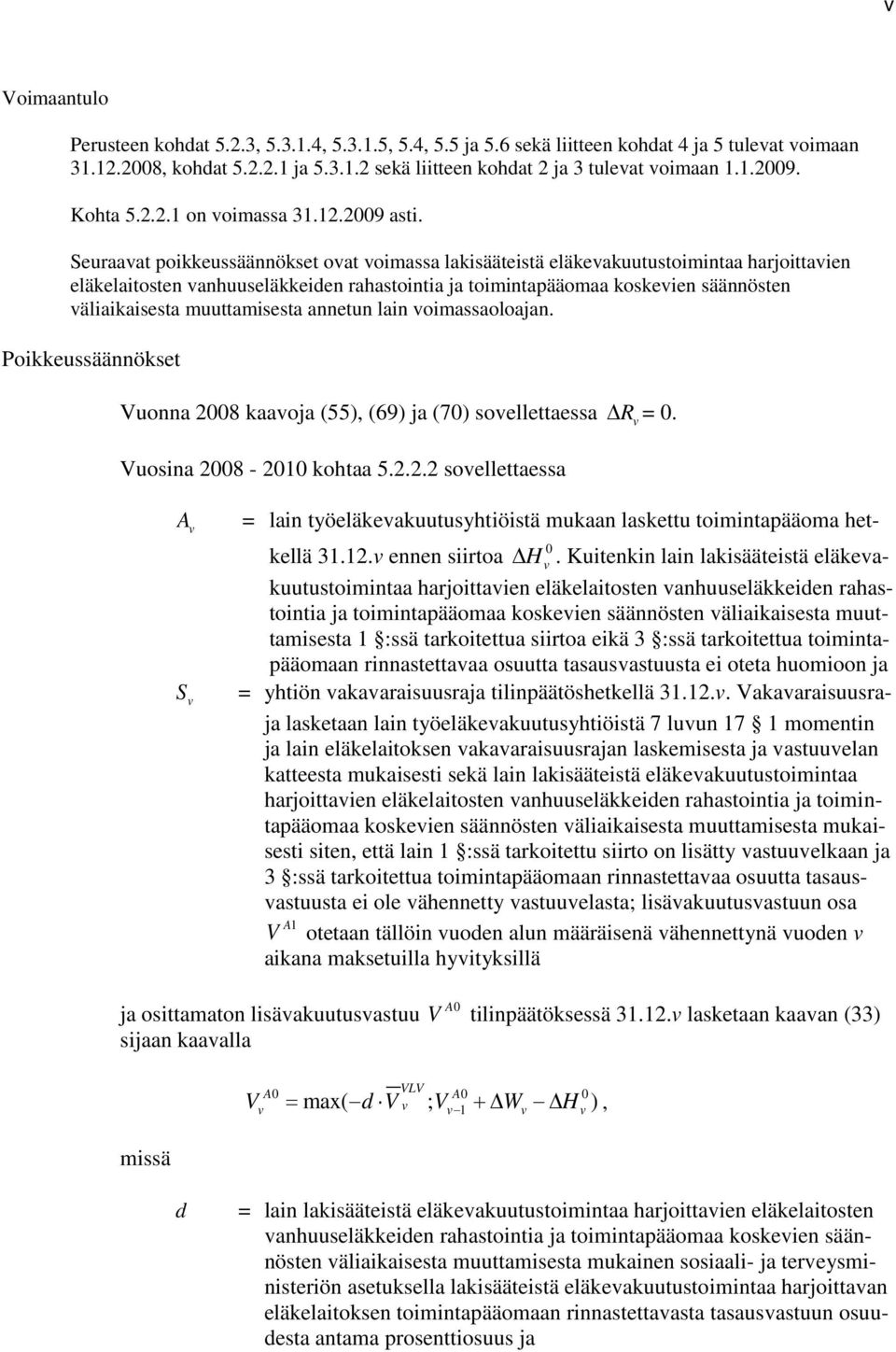 Seuraaat poieussäännöset oat oimassa laisääteistä eläeauutustoimintaa harjoittaien eläelaitosten anhuuseläeiden rahastointia ja toimintapääomaa oseien säännösten äliaiaisesta muuttamisesta annetun