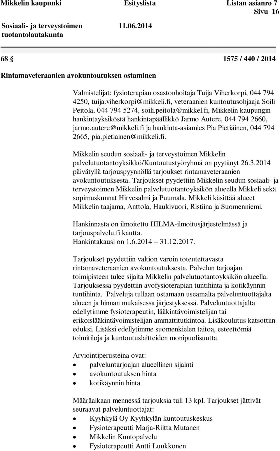 fi, veteraanien kuntoutusohjaaja Soili Peitola, 044 794 5274, soili.peitola@mikkel.fi, Mikkelin kaupungin hankintayksiköstä hankintapäällikkö Jarmo Autere, 044 794 2660, jarmo.autere@mikkeli.