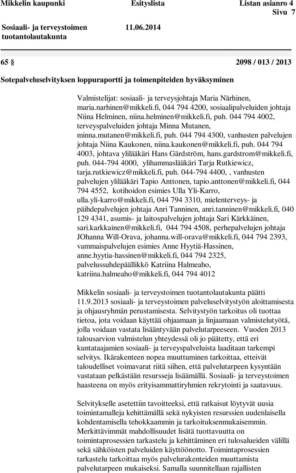 fi, 044 794 4200, sosiaalipalveluiden johtaja Niina Helminen, niina.helminen@mikkeli.fi, puh. 044 794 4002, terveyspalveluiden johtaja Minna Mutanen, minna.mutanen@mikkeli.fi, puh. 044 794 4300, vanhusten palvelujen johtaja Niina Kaukonen, niina.