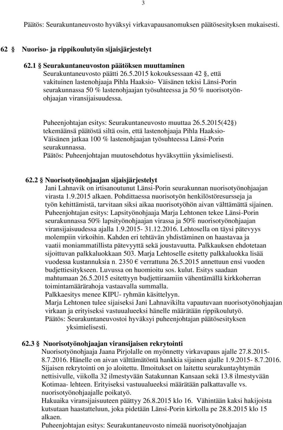 2015 kokouksessaan 42, että vakituinen lastenohjaaja Pihla Haaksio- Väisänen tekisi Länsi-Porin seurakunnassa 50 % lastenohjaajan työsuhteessa ja 50 % nuorisotyönohjaajan viransijaisuudessa.