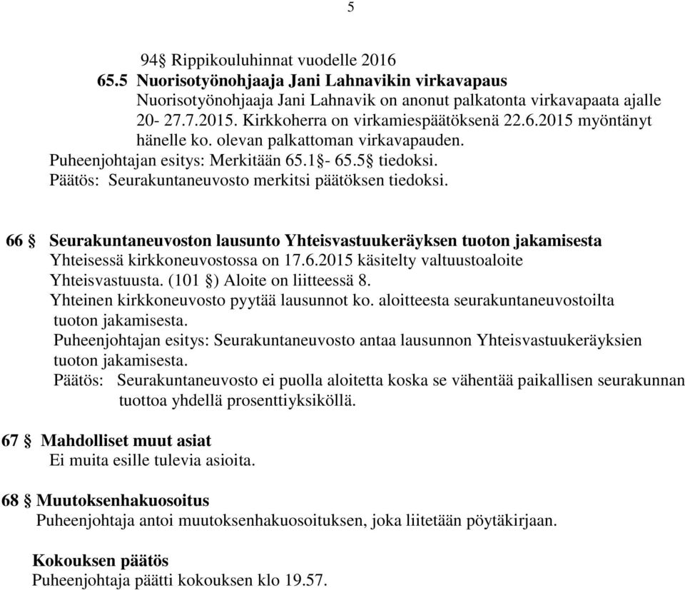 Päätös: Seurakuntaneuvosto merkitsi päätöksen tiedoksi. 66 Seurakuntaneuvoston lausunto Yhteisvastuukeräyksen tuoton jakamisesta Yhteisessä kirkkoneuvostossa on 17.6.2015 käsitelty valtuustoaloite Yhteisvastuusta.