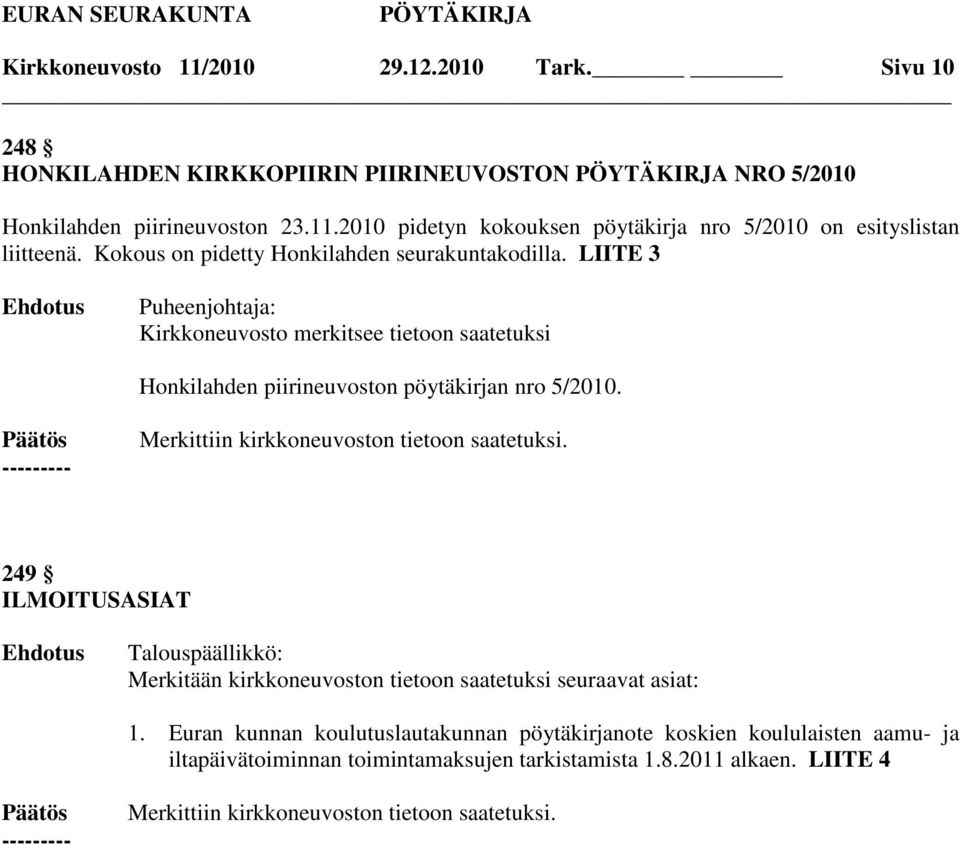 Merkittiin kirkkoneuvoston tietoon saatetuksi. 249 ILMOITUSASIAT Merkitään kirkkoneuvoston tietoon saatetuksi seuraavat asiat: 1.