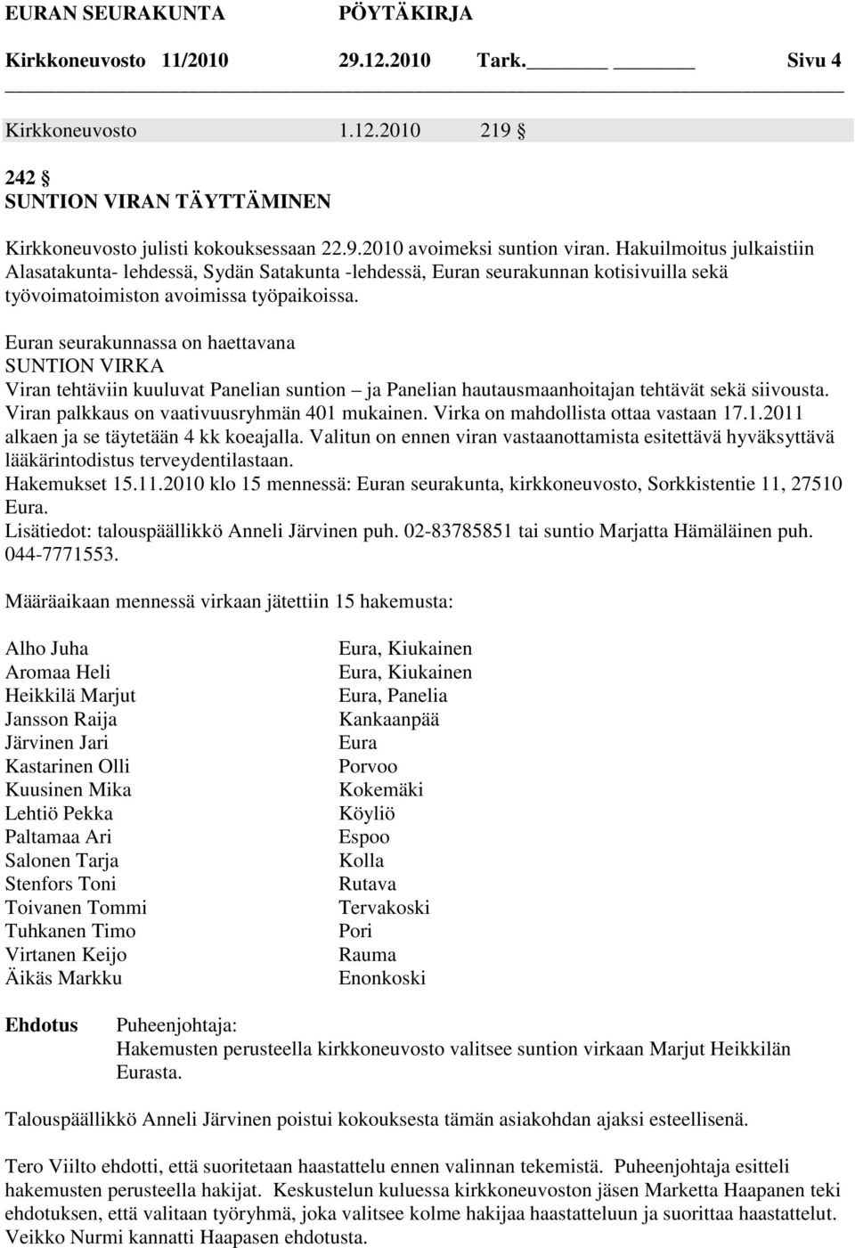 Euran seurakunnassa on haettavana SUNTION VIRKA Viran tehtäviin kuuluvat Panelian suntion ja Panelian hautausmaanhoitajan tehtävät sekä siivousta. Viran palkkaus on vaativuusryhmän 401 mukainen.