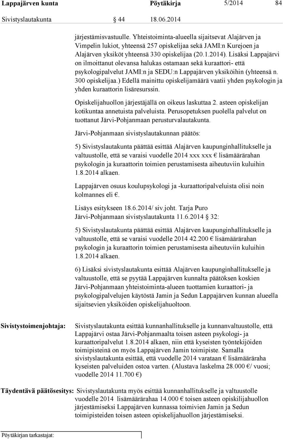 Lisäksi Lappajärvi on ilmoittanut olevansa halukas ostamaan sekä kuraattori- että psykologipalvelut JAMI:n ja SEDU:n Lappajärven yksiköihin (yhteensä n. 300 opiskelijaa.