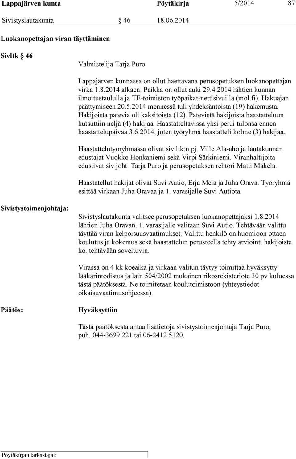 fi). Hakuajan päättymiseen 20.5.2014 mennessä tuli yhdeksäntoista (19) hakemusta. Hakijoista päteviä oli kaksitoista (12). Pätevistä hakijoista haastatteluun kutsuttiin neljä (4) hakijaa.