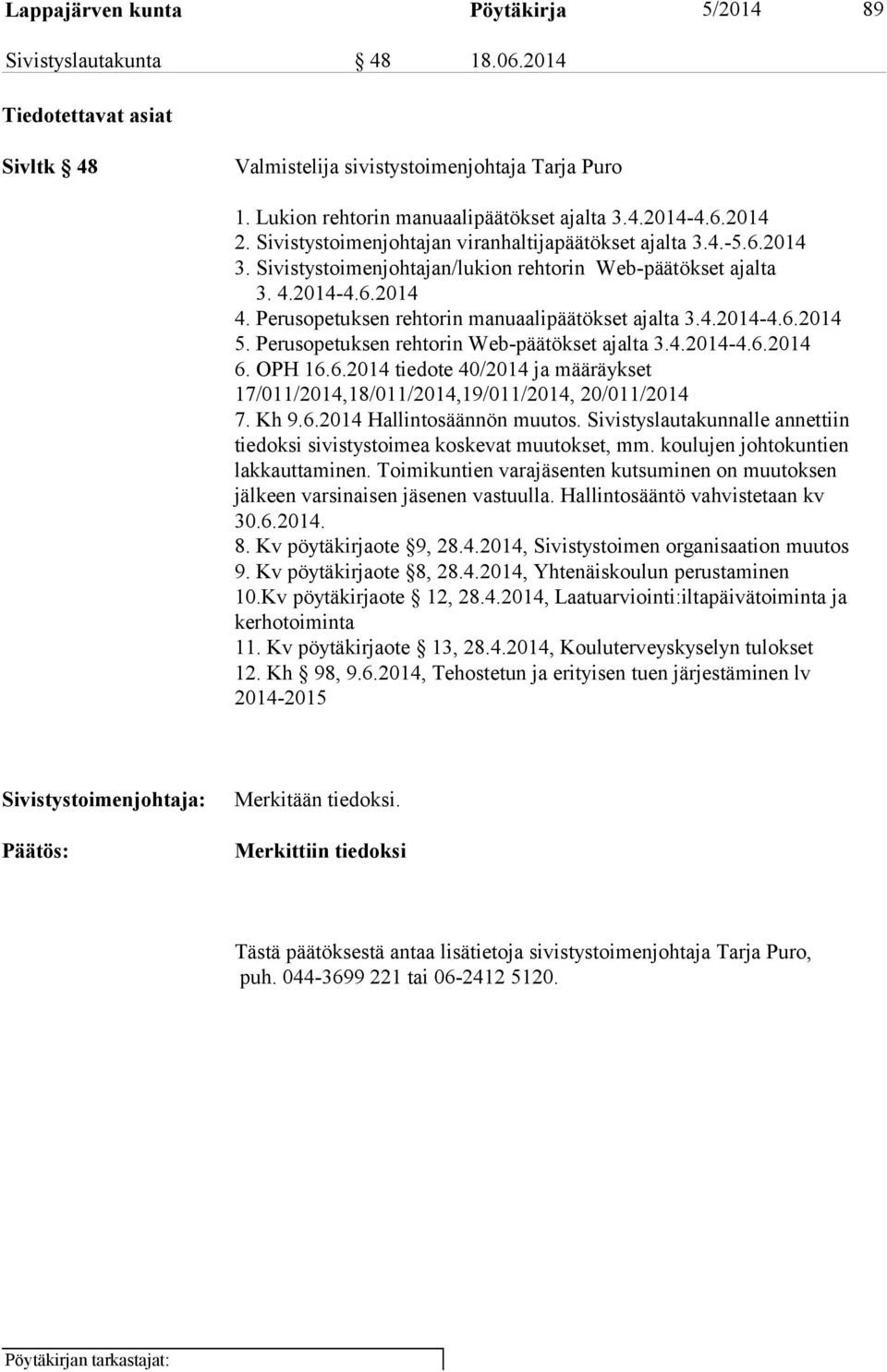 Perusopetuksen rehtorin manuaalipäätökset ajalta 3.4.2014-4.6.2014 5. Perusopetuksen rehtorin Web-päätökset ajalta 3.4.2014-4.6.2014 6. OPH 16.6.2014 tiedote 40/2014 ja määräykset 17/011/2014,18/011/2014,19/011/2014, 20/011/2014 7.