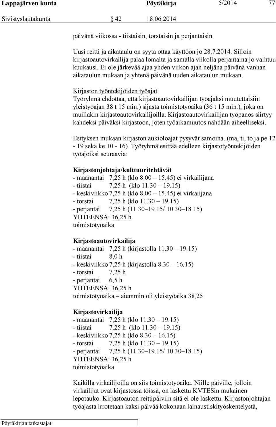 Kirjaston työntekijöiden työajat Työryhmä ehdottaa, että kirjastoautovirkailijan työajaksi muutettaisiin yleistyöajan 38 t 15 min.) sijasta toimistotyöaika (36 t 15 min.