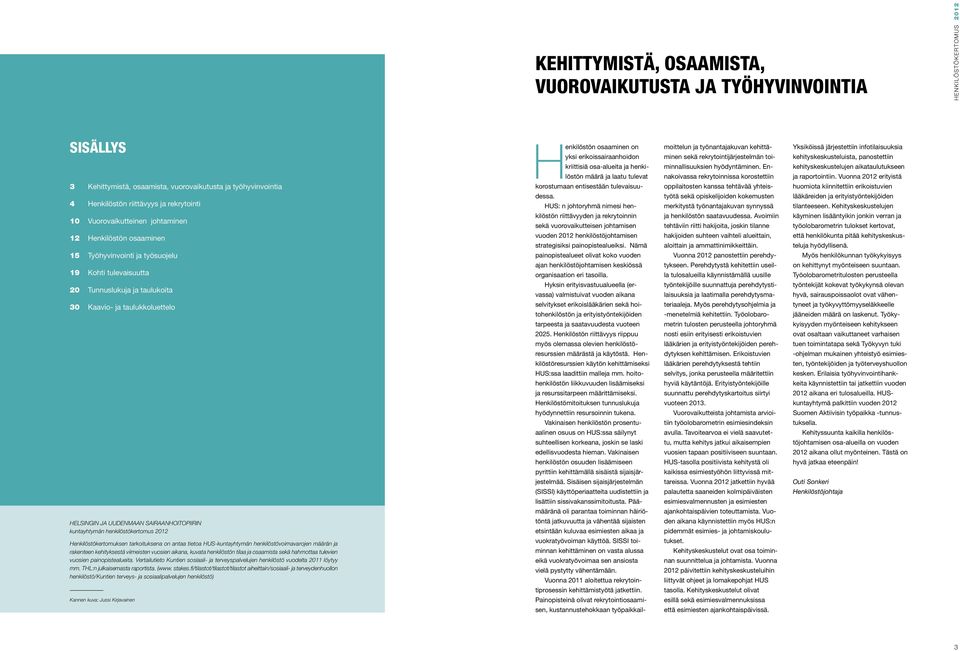 kuntayhtymän henkilöstökertomus 2012 Henkilöstökertomuksen tarkoituksena on antaa tietoa HUS-kuntayhtymän henkilöstövoimavarojen määrän ja rakenteen kehityksestä viimeisten vuosien aikana, kuvata