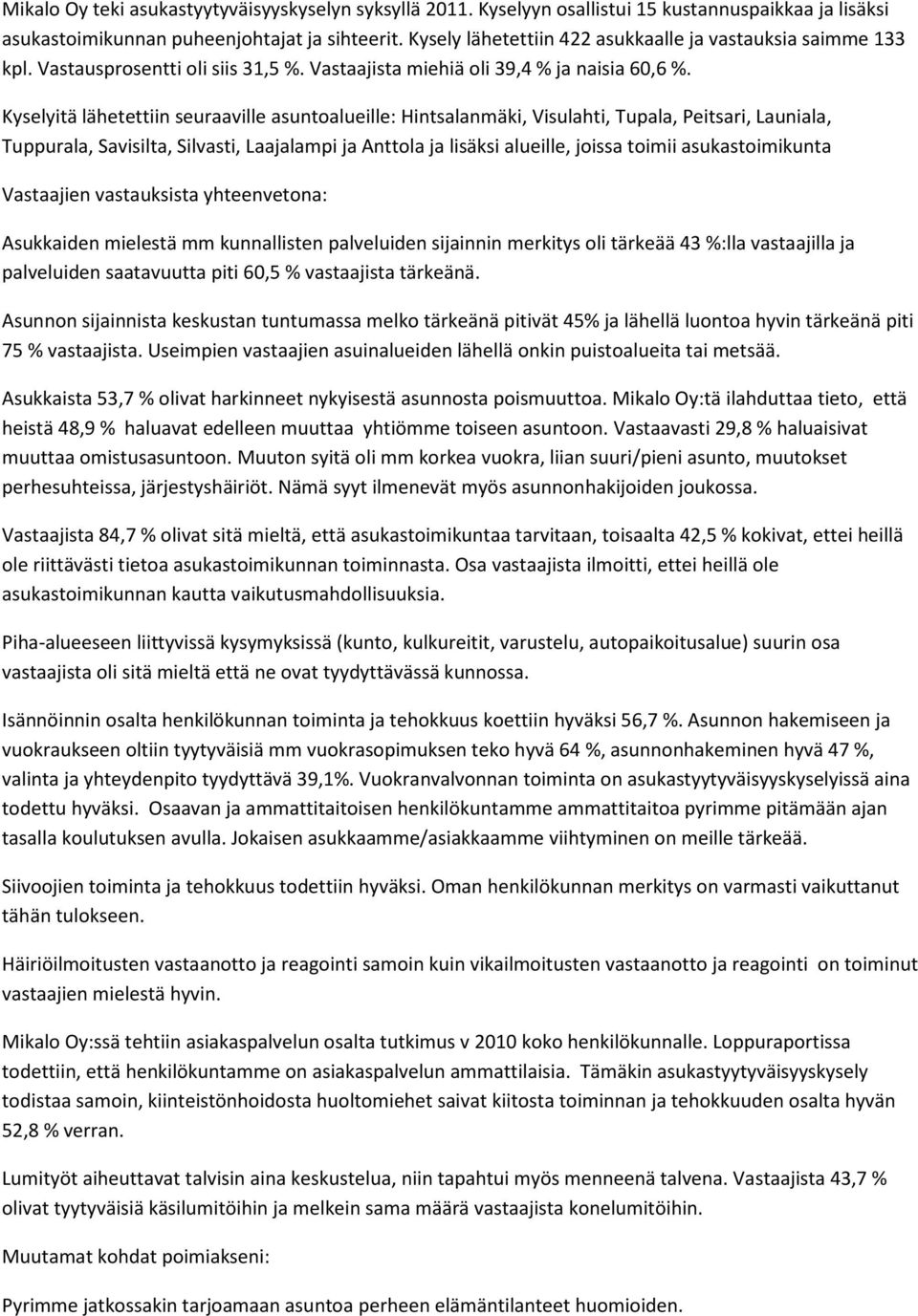 Kyselyitä lähetettiin seuraaville asuntoalueille: Hintsalanmäki, Visulahti, Tupala, Peitsari, Launiala, Tuppurala, Savisilta, Silvasti, Laajalampi ja Anttola ja lisäksi alueille, joissa toimii