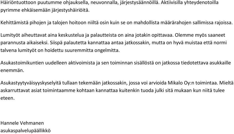 Olemme myös saaneet parannusta aikaiseksi. Siispä palautetta kannattaa antaa jatkossakin, mutta on hyvä muistaa että normi talvena lumityöt on hoidettu suuremmitta ongelmitta.