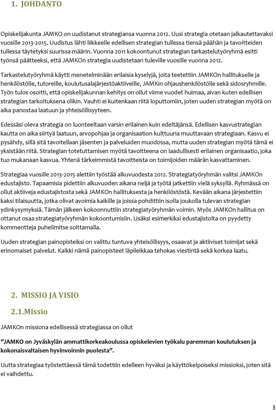 Vunna 2011 kkntunut strategian tarkastelutyöryhmä esitti työnsä päätteeksi, että JAMKOn strategia uudistetaan tuleville vusille vunna 2012.