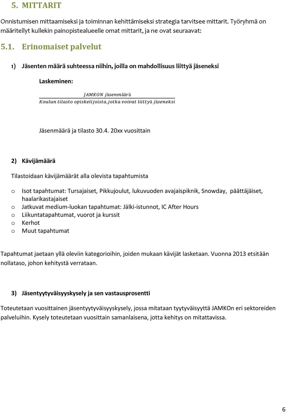 20xx vusittain 2) Kävijämäärä Tilastidaan kävijämäärät alla levista tapahtumista Ist tapahtumat: Tursajaiset, Pikkujulut, lukuvuden avajaispiknik, Snwday, päättäjäiset, haalarikastajaiset Jatkuvat