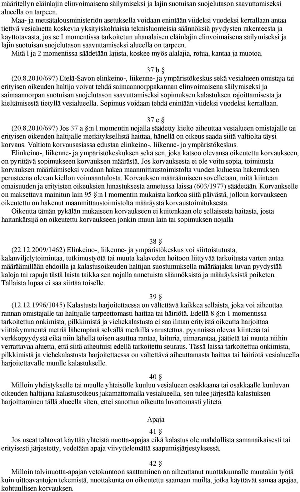 käyttötavasta, jos se I momentissa tarkoitetun uhanalaisen eläinlajin elinvoimaisena säilymiseksi ja lajin suotuisan suojelutason saavuttamiseksi alueella on tarpeen.