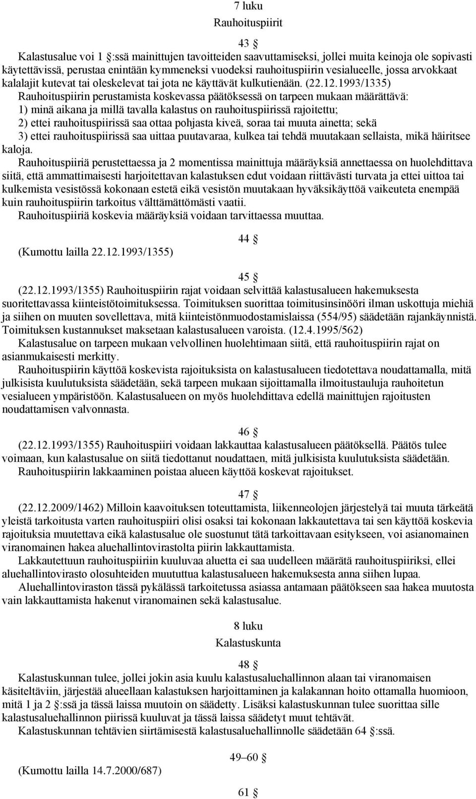 1993/1335) Rauhoituspiirin perustamista koskevassa päätöksessä on tarpeen mukaan määrättävä: 1) minä aikana ja millä tavalla kalastus on rauhoituspiirissä rajoitettu; 2) ettei rauhoituspiirissä saa