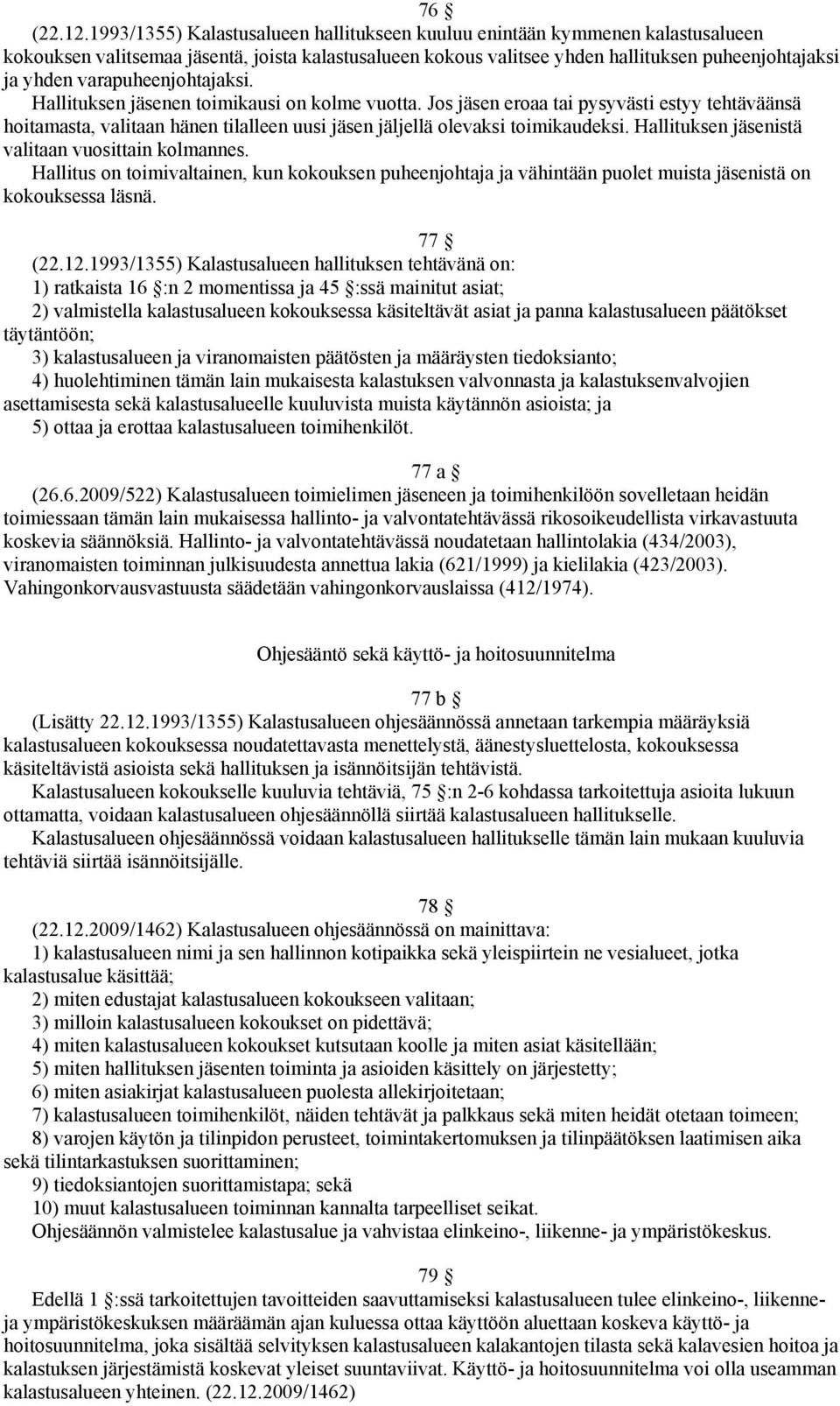 varapuheenjohtajaksi. Hallituksen jäsenen toimikausi on kolme vuotta. Jos jäsen eroaa tai pysyvästi estyy tehtäväänsä hoitamasta, valitaan hänen tilalleen uusi jäsen jäljellä olevaksi toimikaudeksi.