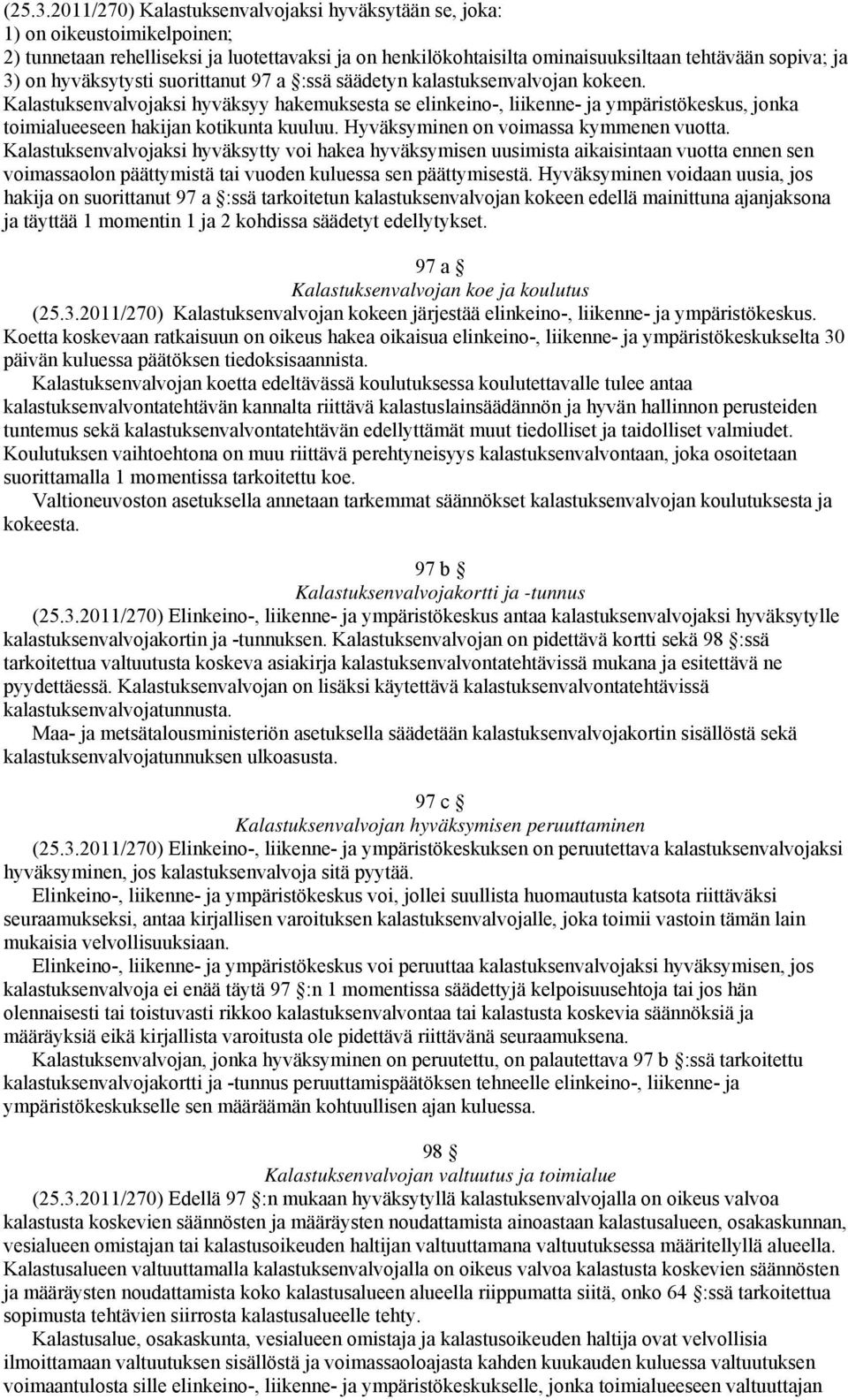 hyväksytysti suorittanut 97 a :ssä säädetyn kalastuksenvalvojan kokeen.