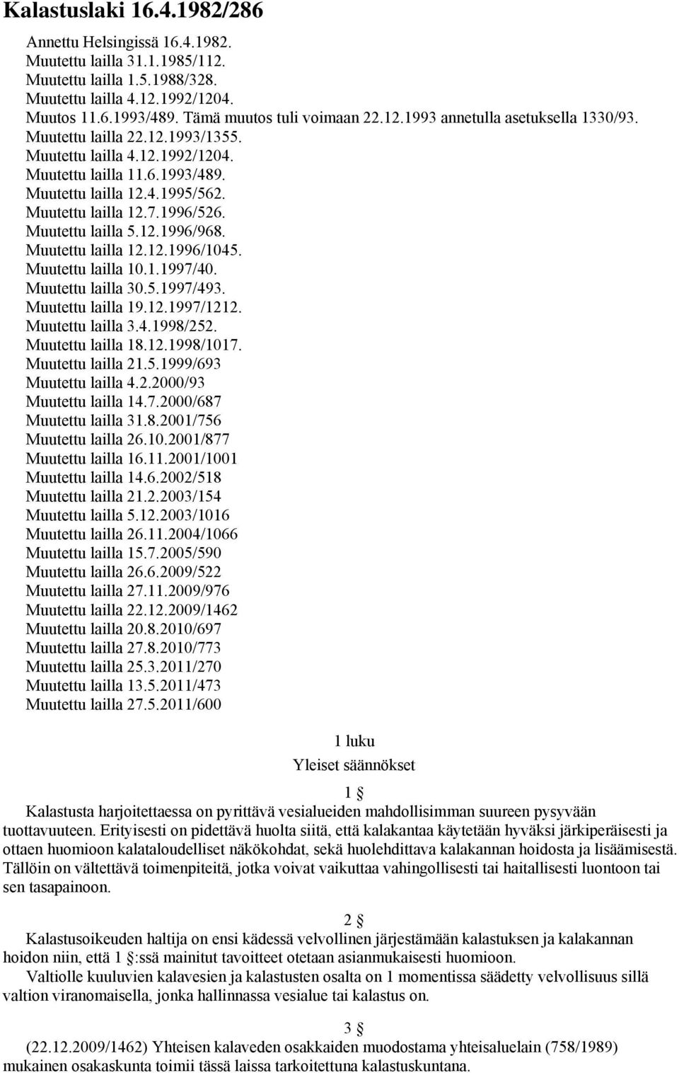 Muutettu lailla 12.7.1996/526. Muutettu lailla 5.12.1996/968. Muutettu lailla 12.12.1996/1045. Muutettu lailla 10.1.1997/40. Muutettu lailla 30.5.1997/493. Muutettu lailla 19.12.1997/1212.