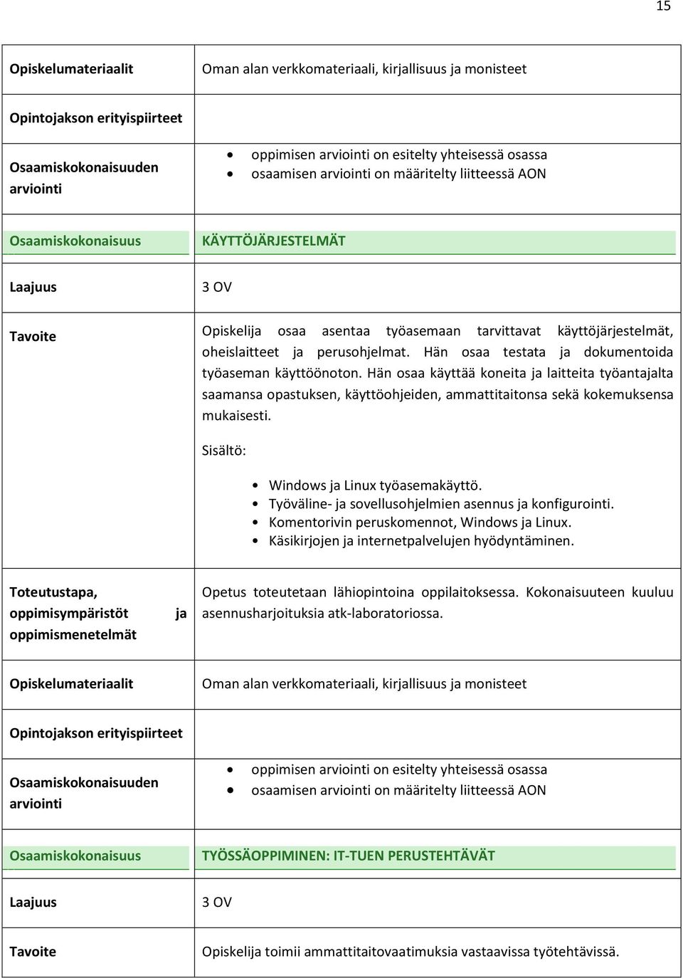 Hän osaa käyttää koneita laitteita työantalta saamansa opastuksen, käyttöohjeiden, ammattitaitonsa sekä kokemuksensa mukaisesti. Sisältö: Windows Linu työasemakäyttö.