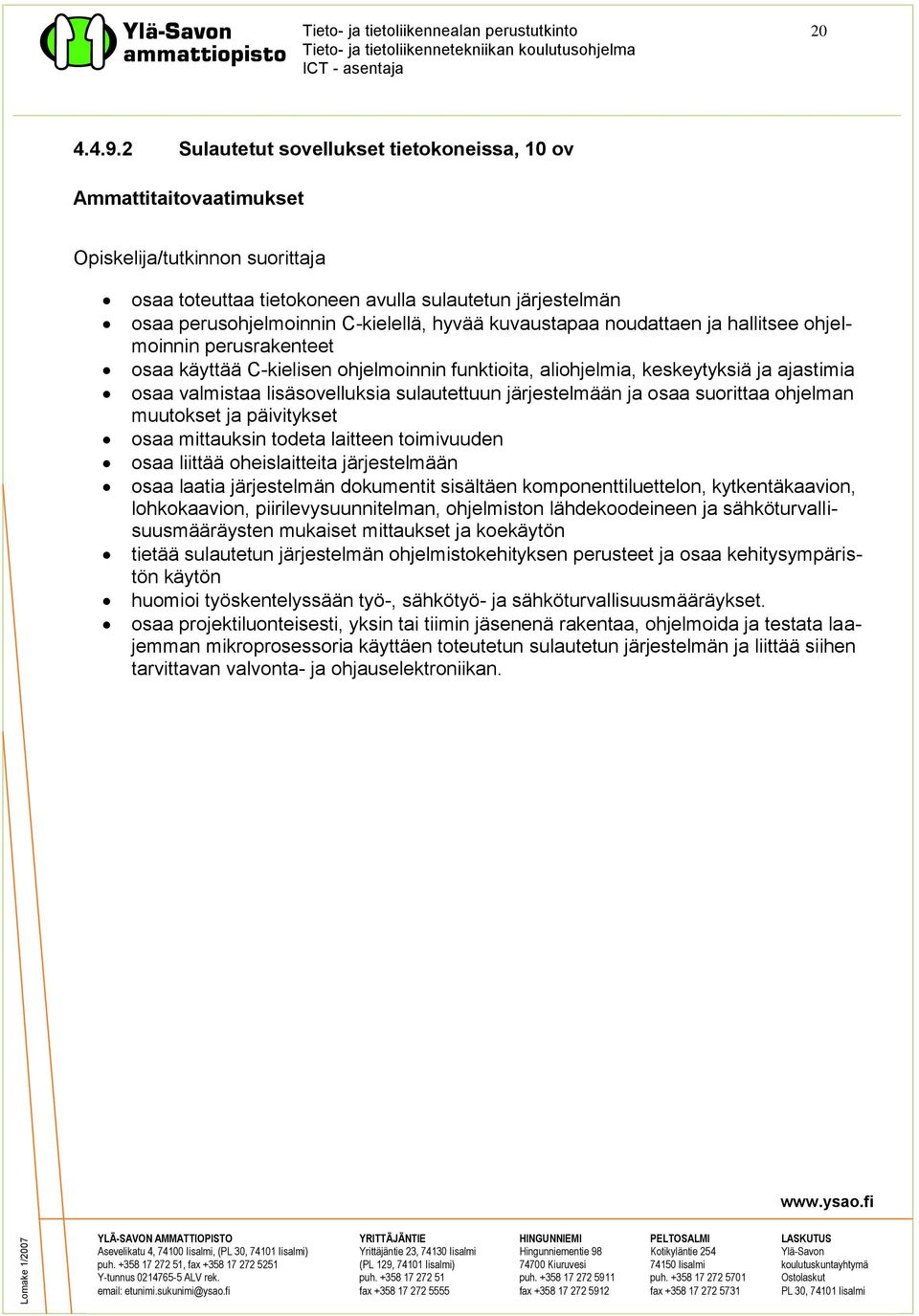 hyvää kuvaustapaa noudattaen ja hallitsee ohjelmoinnin perusrakenteet osaa käyttää C-kielisen ohjelmoinnin funktioita, aliohjelmia, keskeytyksiä ja ajastimia osaa valmistaa lisäsovelluksia