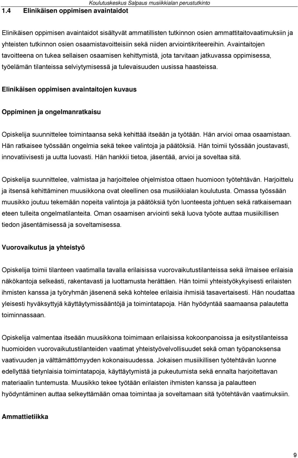 Avaintaitojen tavoitteena on tukea sellaisen osaamisen kehittymistä, jota tarvitaan jatkuvassa oppimisessa, työelämän tilanteissa selviytymisessä ja tulevaisuuden uusissa haasteissa.