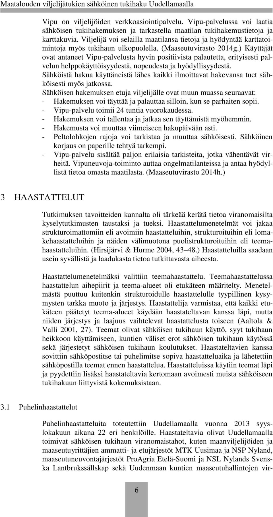 Viljelijä voi selailla maatilansa tietoja ja hyödyntää karttatoimintoja myös tukihaun ulkopuolella. (Maaseutuvirasto 2014g.