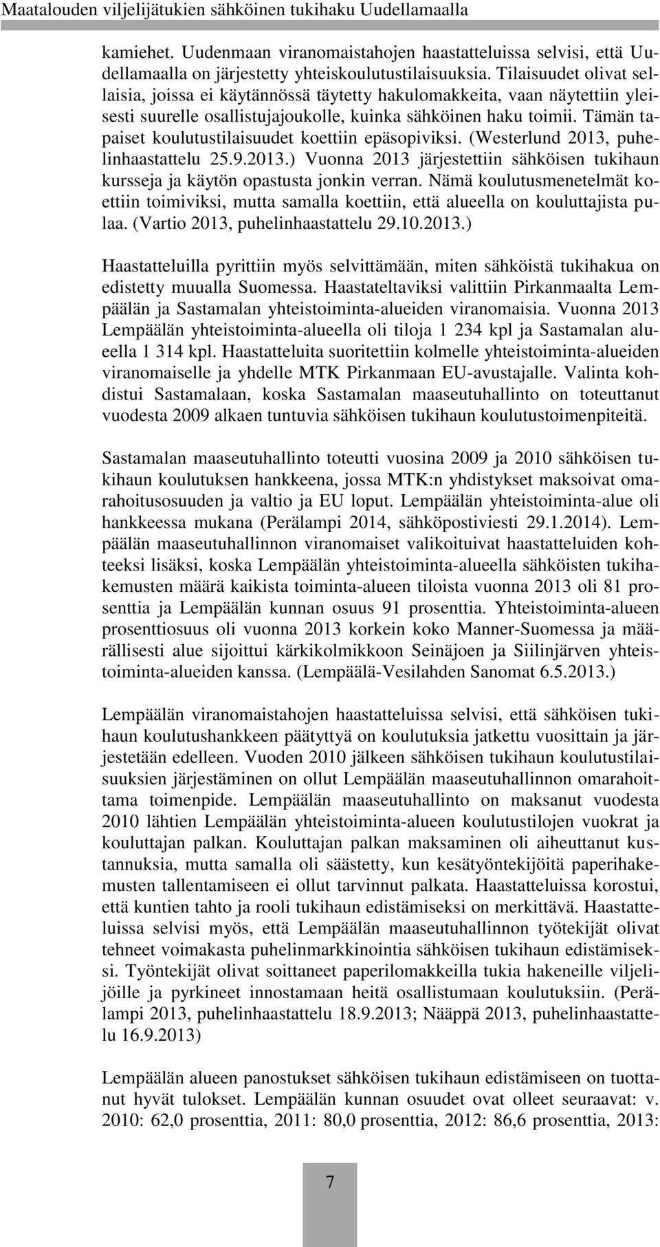 Tämän tapaiset koulutustilaisuudet koettiin epäsopiviksi. (Westerlund 2013, puhelinhaastattelu 25.9.2013.) Vuonna 2013 järjestettiin sähköisen tukihaun kursseja ja käytön opastusta jonkin verran.