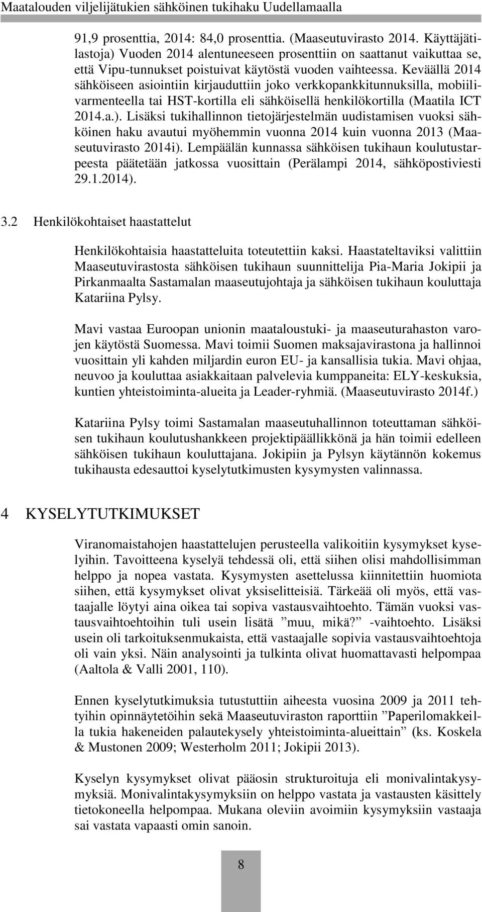 Keväällä 2014 sähköiseen asiointiin kirjauduttiin joko verkkopankkitunnuksilla, mobiilivarmenteella tai HST-kortilla eli sähköisellä henkilökortilla (Maatila ICT 2014.a.).
